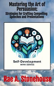 Mastering the Art of Persuasion : Strategies for Crafting Compelling Speeches and Presentations cover image