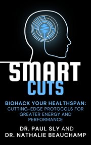 SmartCuts : Biohack Your Healthspan. Cutting-Edge Protocols For Greater Energy And Performance cover image