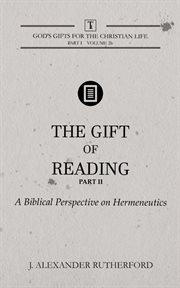 The gift of reading - part 2. A Biblical Perspective on Hermeneutics (Book #1.2) cover image