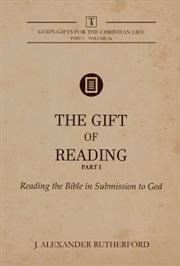 The gift of reading - part 1. Reading the Bible in Submission to God cover image
