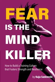Fear is the mind killer : how to build a training culture that fosters strength and resilience cover image