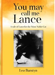 You may call me lance. A Tale of Lancelot the Most Noble Cat cover image