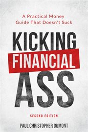 Kicking financial ass. A Practical Money Guide That Doesn't Suck cover image