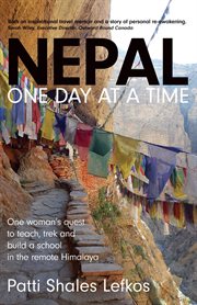 Nepal one day at a time. One Woman's Quest to Teach, Trek and Build a School in the Remote Himalaya cover image