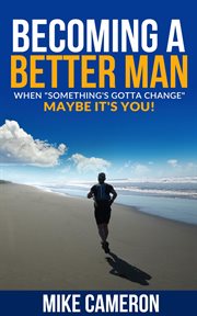Becoming a better man. When "Something's Gotta Change" Maybe It's You! cover image