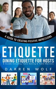 Etiquette : A Guide to Creating Positive Impressions (Dining Etiquette for Hosts & Guests Including Table Settin cover image