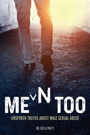 Men too. Unspoken Truths About Male Sexual Abuse cover image