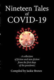 Nineteen tales of covid-19. A Collection of Fiction and Non-Fiction from the First Days of the Pandemic cover image
