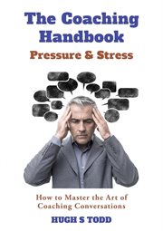 The coaching handbook: pressure & stress. How to Master the Art of Coaching Conversations cover image