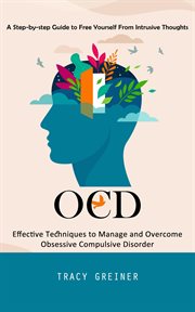 Ocd : A Step-by-step Guide to Free Yourself From Intrusive Thoughts (Effective Techniques to Manage and Ov cover image