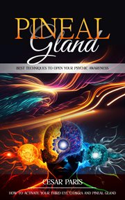 Pineal Gland : Best Techniques to Open Your Psychic Awareness (How to Activate Your Third Eye Chakra and Pineal Gla cover image