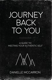 Journey back to you. A guide to meeting your authentic self cover image