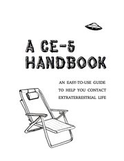 A ce-5 handbook. An Easy-To-Use Guide to Help You Contact Extraterrestrial Life cover image