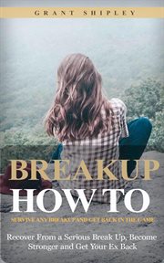 Breakup : How to Survive Any Breakup and Get Back in the Game (Recover From a Serious Break Up, Become Stronge cover image