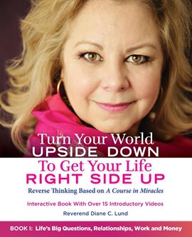 Cover image for Turn Your World UPSIDE DOWN To Get Your Life RIGHT SIDE UP: Reverse Thinking Based on A Course in