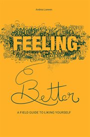 Feeling better. A Field Guide to Liking Yourself cover image