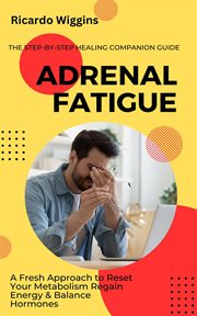Adrenal Fatigue : The Step-by-step Healing Companion Guide (A Fresh Approach to Reset Your Metabolism Regain Energy & cover image