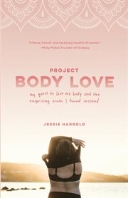 Project body love. My quest to love my body and the surprising truth I found instead cover image