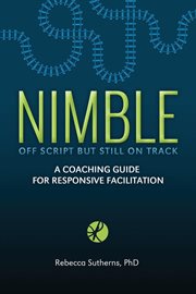 Nimble : off script but still on track, a coaching guide for responsive facilitation cover image