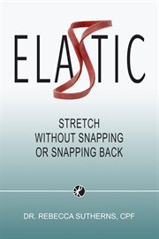 Elastic : Stretch Without Snapping or Snapping Back cover image
