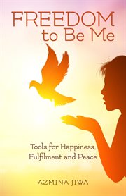 Freedom to be me : tools for happiness, fulfilment and peace cover image
