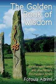 The Golden Book of Wisdom : Ancient Spirituality and Shamanism for Modern Times cover image