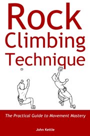 Rock climbing technique : the practical guide to movement mastery cover image
