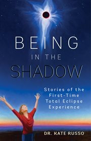 Being in the shadow : stories of the first-time total eclipse experience cover image