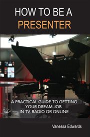How to be a presenter. A Practical Guide to Getting Your Dream Job in TV, Radio or Online cover image