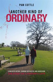 Another kind of ordinary : living with autism, learning diffuculties and aggression: the story of a mother's love cover image