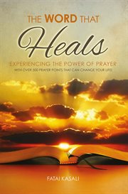 The word that heals. Experiencing the Power of Prayer cover image