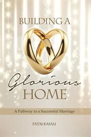 Building a glorious home. A Pathway to a Successful Marriage cover image