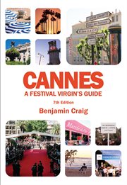Cannes - a festival virgin's guide. Attending the Cannes Film Festival, for Filmmakers and Film Industry Professionals cover image