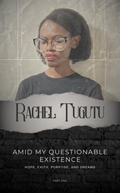 Amid My Questionable Existence: Hope, Faith, Purpose, and Dreams: Hope, Faith, Purpose, and Dreams : Hope, Faith, Purpose, And Dreams cover image