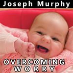 Overcoming worry : Dr. Joseph Murphy live! cover image