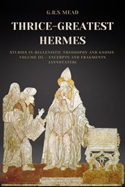Thrice-greatest hermes, volume iii. Studies in Hellenistic Theosophy and Gnosis -Excerpts and Fragments cover image