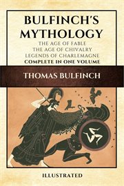 Bulfinch's mythology : the age of fable : The age of chivalry : Legends of Charlemagne cover image