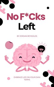 No F*cks Left : Embrace Life on Your Own Terms cover image