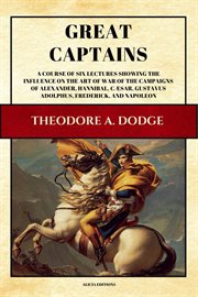 Great Captains : A course of six lectures showing the influence on the art of war of the campaigns of Alexander, Hann cover image