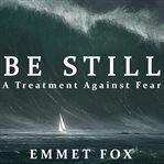 Be still: a treatment against fear cover image