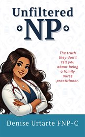Unfiltered NP : The Truth They Don't Tell You About Being a Family Nurse Practitioner cover image