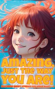 Amazing, just the way you are! : inspiring short stories for girls aged 6-8 cover image
