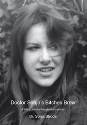 Doctor Sonja's Bitches Brew : A 'telling' Journey Through Music Spaces cover image