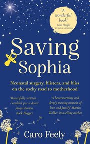 Saving Sophia : Neonatal surgery, blisters, and bliss on the rocky road to motherhood cover image