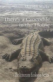 There's a Crocodile in the House : The Itinerant Ecologist Series cover image