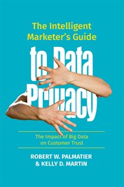 The intelligent marketer's guide to data privacy : the impact of big data on customer trust cover image