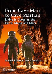 From Cave Man to Cave Martian : Living in Caves on the Earth, Moon and Mars cover image