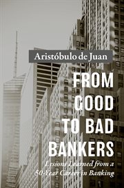 From Good to Bad Bankers : Lessons Learned from a 50-Year Career in Banking cover image