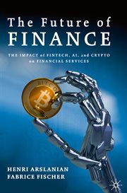 The Future of Finance : The Impact of FinTech, AI, and Crypto on Financial Services cover image