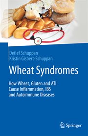 Wheat syndromes : how wheat, gluten and ATI cause inflammation, IBS and autoimmune diseases cover image